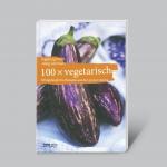 Cover-Bild 100 x vegetarisch: Alltagstaugliche Rezepte aus der grünen Küche