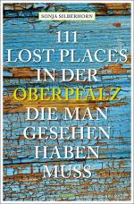 Cover-Bild 111 Lost Places in der Oberpfalz, die man gesehen haben muss