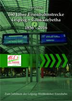 Cover-Bild 160 Jahre Eisenbahnstrecke Leipzig - Großkorbetha 1856 - 2016