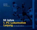 Cover-Bild 50 Jahre 1. FC Lokomotive Leipzig - Die Chronik in Bildern