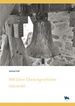 Cover-Bild 800 Jahre Glockengeschichte Salzwedel. Kleine Glockenkunde zu altmärkischen Glocken – ihre Geschichten und Schicksale (Denkmalorte - Denkmalwerte 7)