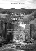 Cover-Bild Abschied von der alten Saale: Zur Geschichte der Jagd, der Fischerei und des Waldes - Anmerkungen zur Entstehung der Städte und des Handels - Vom alten Bergbau-, Hütten-, Mühlen- und Flößereiwesen