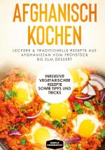 Cover-Bild Afghanisch kochen: Leckere & traditionelle Rezepte aus Afghanistan vom Frühstück bis zum Dessert - Inklusive vegetarischer Rezepte sowie Tipps und Tricks