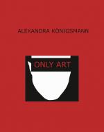 Cover-Bild Alexandra Königsmann - Only Art