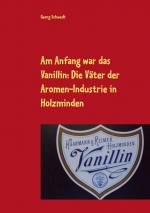 Cover-Bild Am Anfang war das Vanillin: Die Väter der Aromen-Industrie in Holzminden