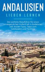 Cover-Bild Andalusien lieben lernen: Der perfekte Reiseführer für einen unvergesslichen Aufenthalt in Andalusien inkl. Insider-Tipps, Tipps zum Geldsparen und Packliste