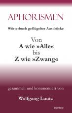 Cover-Bild Aphorismen - Wörterbuch geflügelter Ausdrücke von A wie »Alle« bis Z wie »Zwang«