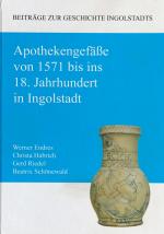 Cover-Bild Apothekengefäße von 1571 bis ins 18. Jahrhundert in Ingolstadt