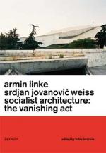 Cover-Bild Armin Linke & Srdjan Jovanovic Weiss, Socialist Architecture: The Vanishing Act