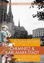 Cover-Bild Aufgewachsen in Chemnitz und Karl-Marx-Stadt. Die 40er und 50er Jahre