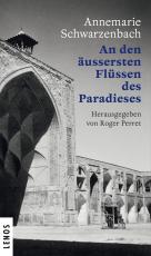 Cover-Bild Ausgewählte Werke von Annemarie Schwarzenbach / An den äussersten Flüssen des Paradieses