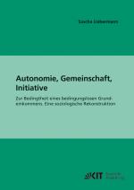 Cover-Bild Autonomie, Gemeinschaft, Initiative : zur Bedingtheit eines bedingungslosen Grundeinkommens; eine soziologische Rekonstruktion