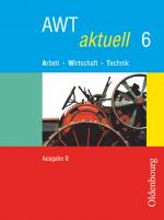 Cover-Bild AWT aktuell - Arbeit - Wirtschaft - Technik - Ausgabe B für Mittelschulen in Bayern - Band 6