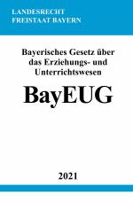 Cover-Bild Bayerisches Gesetz über das Erziehungs- und Unterrichtswesen (BayEUG)