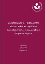 Cover-Bild Bedarfsanalyse für (teil)stationäre Kinderhospize als regelhaftes laufendes Angebot in ausgewählten Regionen Bayerns