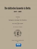 Cover-Bild Berlin Die städtischen Gaswerke 1847-1897. Rückblick am fünfzigsten Jahrestage ihres Bestehens