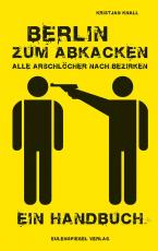 Cover-Bild Berlin zum Abkacken Alle Arschlöcher nach Bezirken