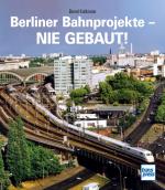 Cover-Bild Berliner Bahnprojekte - Nie gebaut!