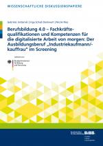 Cover-Bild Berufsbildung 4.0 – Fachkräftequalifikationen und Kompetenzen für die digitalisierte Arbeit von morgen: Der Ausbildungsberuf „Industriekaufmann/-kauffrau“ im Screening