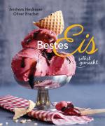 Cover-Bild Bestes Eis selbst gemacht - Die besten Rezepte für Cremeeis, Fruchteis, Sorbets, Frozen Yogurt, Parfaits, Konfekt, Torten, Drinks & Toppings. Mit und ohne Eismaschine