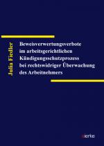 Cover-Bild Beweisverwertungsverbote im arbeitsgerichtlichen Kündigungsschutzprozess bei rechtswidriger Überwachung des Arbeitnehmers