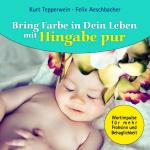 Cover-Bild Bring Farbe in Dein Leben mit Hingabe pur