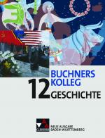 Cover-Bild Buchners Kolleg Geschichte – Neue Ausgabe Baden-Württemberg / Buchners Kolleg Geschichte BW 12
