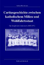 Cover-Bild Caritasgeschichte zwischen katholischem Milieu und Wohlfahrtsstaat