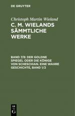 Cover-Bild Christoph Martin Wieland: C. M. Wielands Sämmtliche Werke / Der goldne Spiegel oder die Könige von Scheschian. Eine wahre Geschichte, Band 1/2