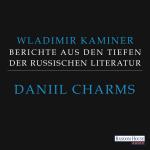 Cover-Bild Daniil Charms - Berichte aus den Tiefen der russischen Literatur