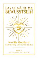 Cover-Bild Das allmächtige Bewusstsein: Neville Goddard über Erfolg und Spiritualität - Buch 2 - Vortragsreihe auf Deutsch