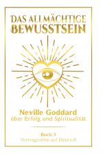 Cover-Bild Das allmächtige Bewusstsein: Neville Goddard über Erfolg und Spiritualität - Buch 3 - Vortragsreihe auf Deutsch