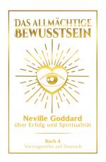 Cover-Bild Das allmächtige Bewusstsein: Neville Goddard über Erfolg und Spiritualität - Buch 4 - Vortragsreihe auf Deutsch