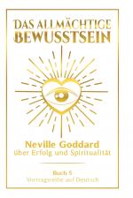 Cover-Bild Das allmächtige Bewusstsein: Neville Goddard über Erfolg und Spiritualität - Buch 5 - Vortragsreihe auf Deutsch