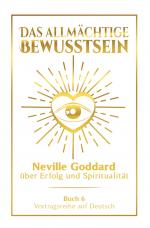 Cover-Bild Das allmächtige Bewusstsein: Neville Goddard über Erfolg und Spiritualität - Buch 6 - Vortragsreihe auf Deutsch