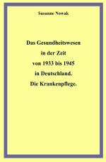 Cover-Bild Das Gesundheitswesen in der Zeit von 1933 bis 1945 in Deutschland. Die Krankenpflege.