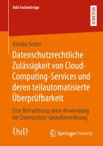 Cover-Bild Datenschutzrechtliche Zulässigkeit von Cloud-Computing-Services und deren teilautomatisierte Überprüfbarkeit