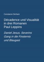 Cover-Bild Décadence und Visualität in drei Romanen Paul Leppins: Daniel Jesus, Severins Gang in die Finsternis und Blaugast