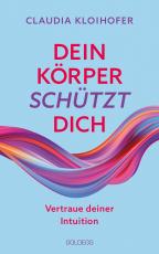 Cover-Bild Dein Körper schützt dich. Vertraue seinen Signalen und deiner Intuition. Mit Bauchgefühl & Neurowissenschaft die Gesundheit stärken: Krankheitssymptome deuten & Stress reduzieren