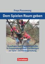 Cover-Bild Dem Spielen Raum geben - Grundlagen und Orientierungshilfen zur Spiel- und Freizeitgestaltung in sozialpädagogischen Einrichtungen