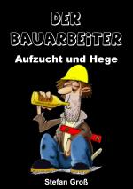 Cover-Bild Der Bauarbeiter - Aufzucht und Hege