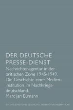 Cover-Bild Der Deutsche Presse-Dienst. Nachrichtenagentur in der britischen Zone 1945 - 1949. Die Geschichte einer Medieninstitution im Nachkriegsdeutschland