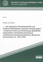 Cover-Bild „... der deutschen Studentenschaft und unserem Rechtsleben manchen Anstoß geben“ – Zwischen Verein und Verbindung, Selbsthilfeorganisation und Studienvereinigung. Juristische Zusammenschlüsse an deutschen Hochschulen ca. 1870–1918