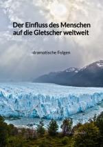 Cover-Bild Der Einfluss des Menschen auf die Gletscher weltweit - dramatische Folgen