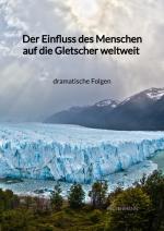 Cover-Bild Der Einfluss des Menschen auf die Gletscher weltweit - dramatische Folgen