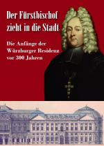 Cover-Bild Der Fürstbischof zieht in die Stadt. Die Anfänge der Würzburger Residenz vor 300 Jahren