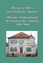 Cover-Bild "Der ganze Bau ... eine Zierde für Amberg". 100 Jahre Archivgebäude des Staatsarchivs Amberg 1910-2010.