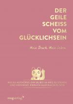 Cover-Bild Der geile Scheiß vom Glücklichsein – Mein Buch. Mein Leben.