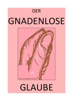 Cover-Bild DER GNADENLOSE GLAUBE / DER GNADENLOSE GLAUBE – Wer hat das Wort?!