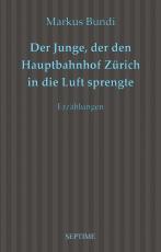 Cover-Bild Der Junge, der den Hauptbahnhof Zürich in die Luft sprengte